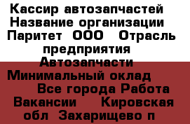 Кассир автозапчастей › Название организации ­ Паритет, ООО › Отрасль предприятия ­ Автозапчасти › Минимальный оклад ­ 21 000 - Все города Работа » Вакансии   . Кировская обл.,Захарищево п.